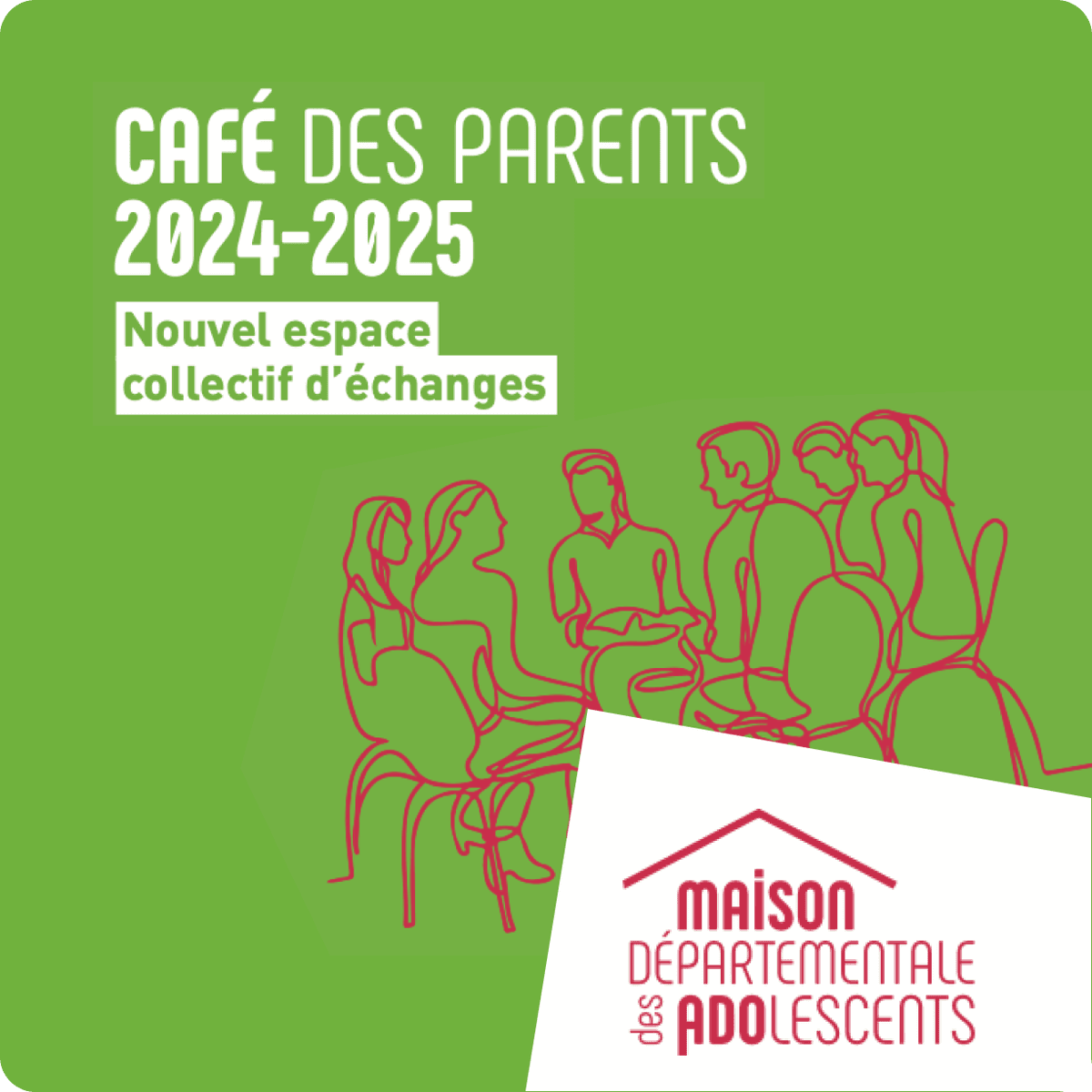 Nous pouvons voir une illustration de parents assis autour d'une table en train de parler et un titre : Café des parents 2024 -2025, un nouvel espace collectif d'échanges. Nous pouvons aussi également voir le logo de la maison départementale des adolescents situé en bas à droite de l'image