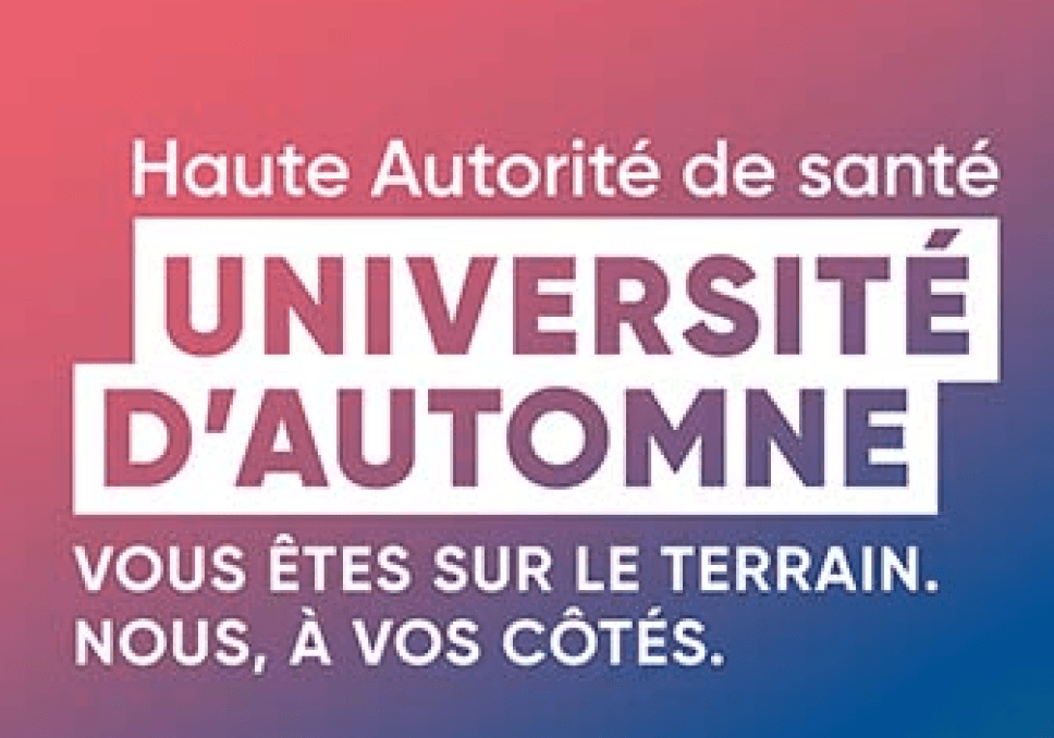 Sur l'image, nous pouvons voir écrit : Haute Autorité de Santé, Université d'Automne, vous êtes sur le terrain, vous, à vos côtés.