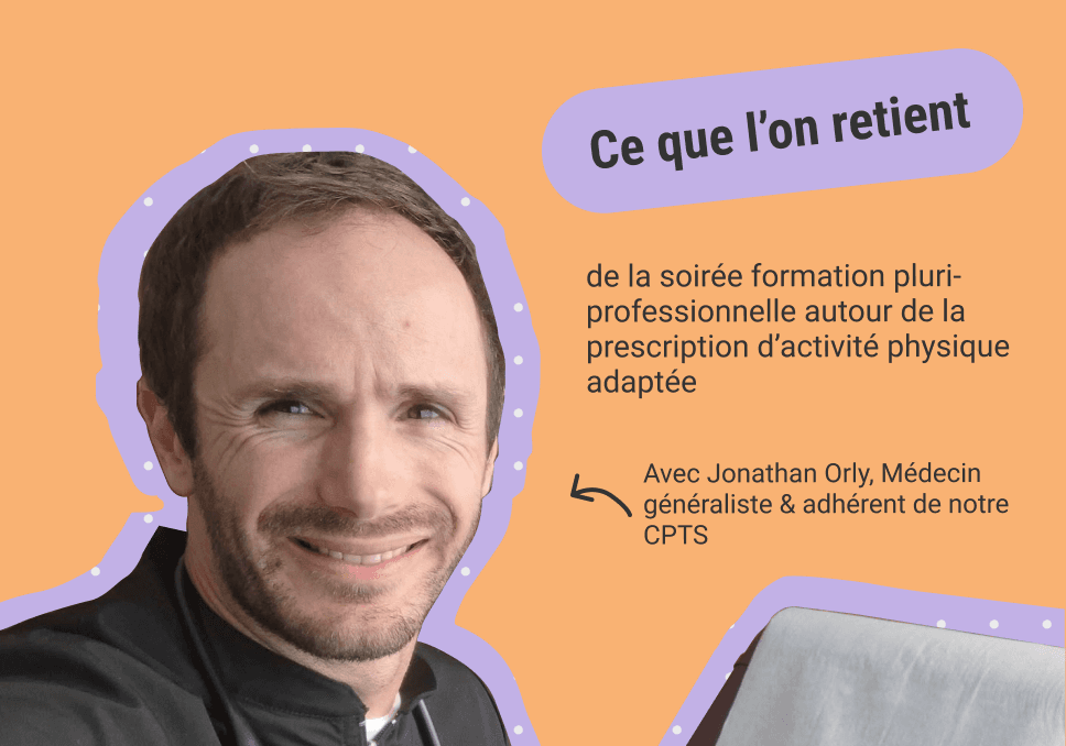 Sur l'image, nous pouvons voir la photo de Jonathan Orly face caméra. Sur l'image, nous pouvons lire "Ce que l'on retient de la soirée prescriptions d'activités physiques avec Jonathan Orly, médecin généraliste et adhérent de notre cpts".